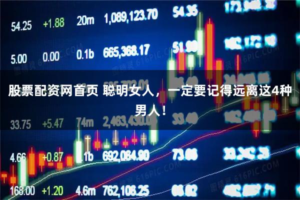 股票配资网首页 聪明女人，一定要记得远离这4种男人！