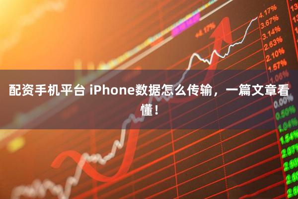 配资手机平台 iPhone数据怎么传输，一篇文章看懂！